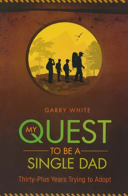 My Quest to Be A Single Dad: Thirty-Plus Years trying to Adopt - Paperback