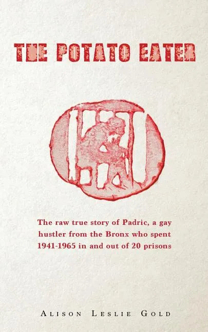 The Potato Eater: The raw true story of Padric, a gay hustler from the Bronx who spent 1941-1965 in and out of 20 prisons - Paperback
