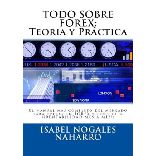 Todo Sobre Forex: Teoria y Práctica: El manual mas completo del mercado para operar en FOREX y conseguir ¡¡ RENTABILIDAD MES A MES!! - Paperback