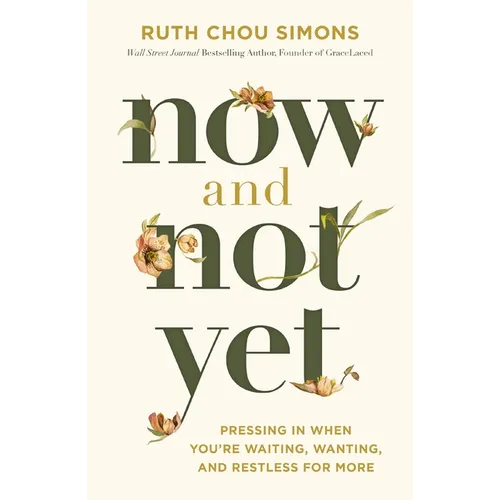 Now and Not Yet: Pressing in When You're Waiting, Wanting, and Restless for More - Hardcover