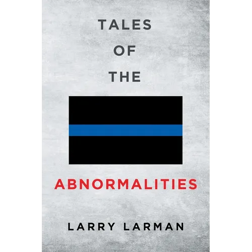 Tales of The Abnormalities: Untold True Stories of Police Agencies with Paranormal Activity and Strange Oddities - Paperback