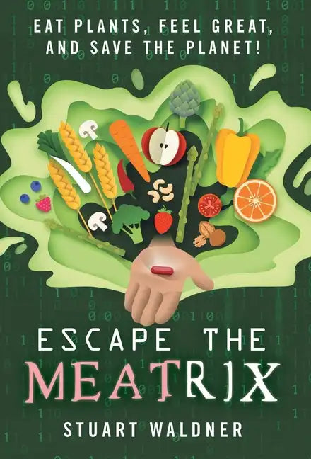 Escape the Meatrix: Eat Plants, Feel Great, and Save the Planet! - Hardcover
