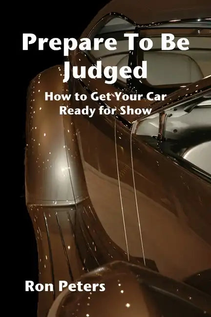 Prepare to be Judged: How to Get Your Car Ready for Show - Paperback
