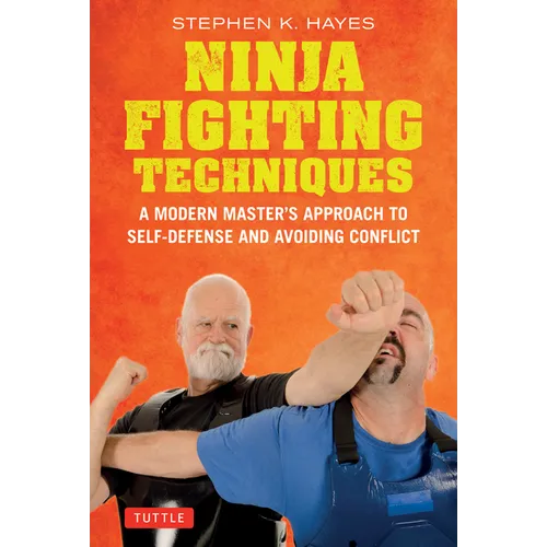 Ninja Fighting Techniques: A Modern Master's Approach to Self-Defense and Avoiding Conflict - Hardcover