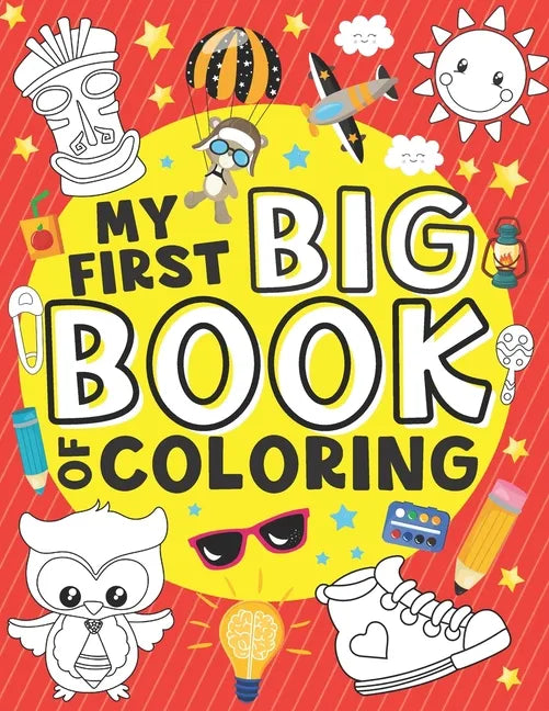 My First Big Book of Coloring: 50 Easy, Large and Simple Illustrations for Toddlers, Early Learning, Preschool, Kindergarten and Kids Ages 1-4 - Paperback