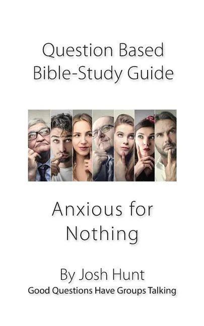 Question-based Bible Study Guide -- Anxious for Nothing: Good Questions Have Groups Talking - Paperback