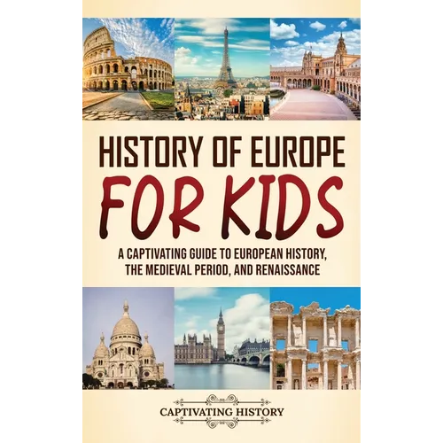 History of Europe for Kids: A Captivating Guide to European History, the Medieval Period, and Renaissance - Hardcover