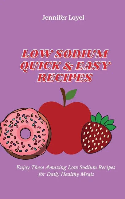 Low Sodium Quick & Easy Recipes: Enjoy These Amazing Low Sodium Recipes for Daily Healthy Meals - Hardcover