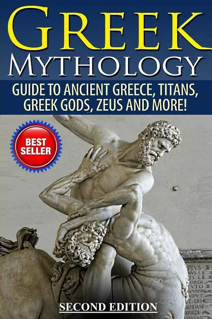 Greek Mythology: Guide To Ancient Greece, Titans, Greek Gods, Zeus and More! - Paperback
