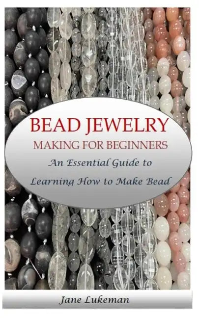 Bead Jewelry Making for Beginners: An Essential Guide to Learning How to Make Bead Jewelry - Paperback