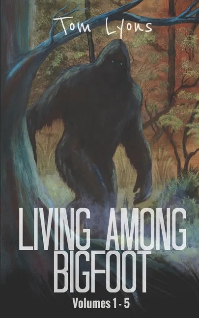 Living Among Bigfoot: Volumes 1-5 - Paperback