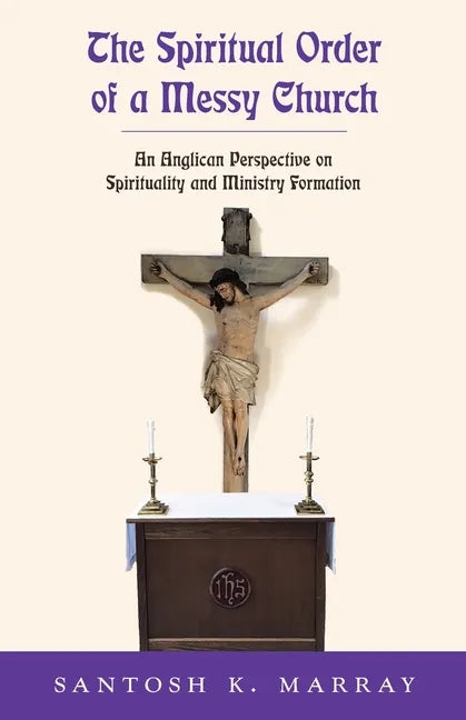 The Spiritual Order of a Messy Church: An Anglican Perspective on Spirituality and Ministry Formation - Paperback