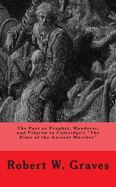 The Poet as Prophet, Wanderer, and Pilgrim in Coleridge's The Rime of the Ancient Mariner - Paperback