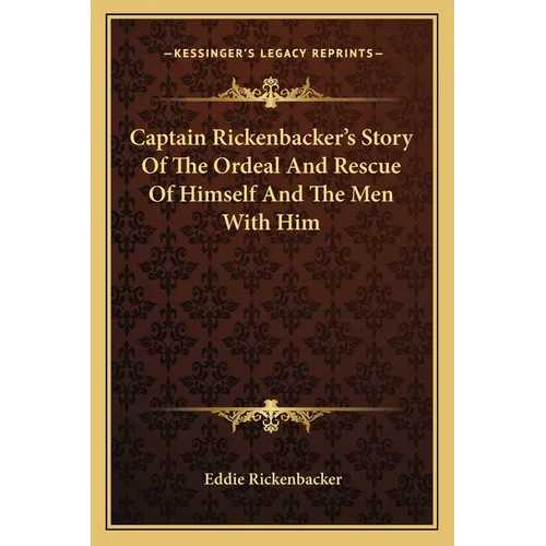 Captain Rickenbacker's Story Of The Ordeal And Rescue Of Himself And The Men With Him - Paperback