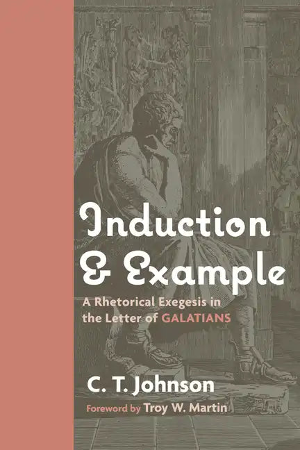 Induction and Example: A Rhetorical Exegesis in the Letter of Galatians - Paperback