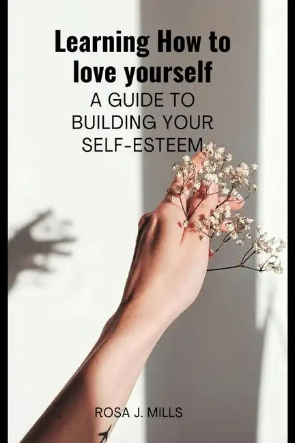 Learning How to love yourself: A guide to building your self-esteem - Paperback