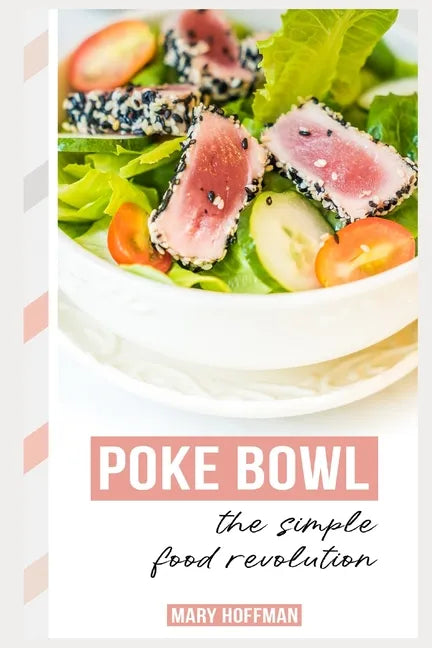 Poke Bowls, the Simple Food Revolution: A Bit of History, Quick & Easy Recipes - Paperback