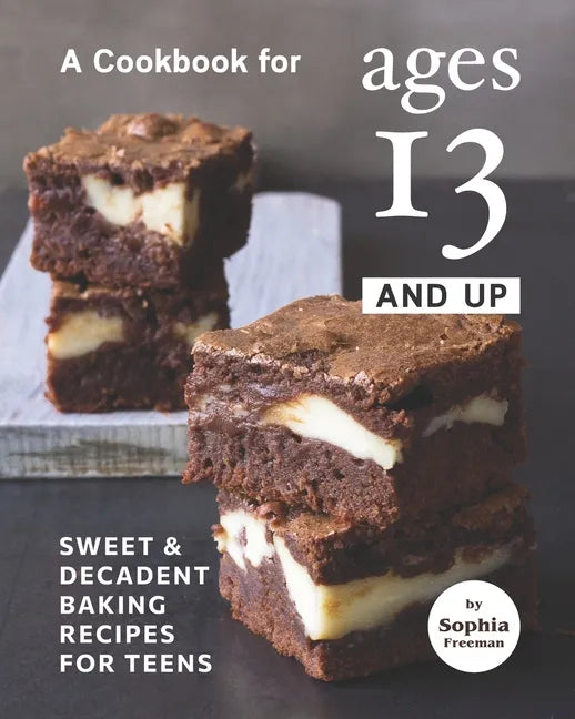 A Cookbook for Ages 13 And Up: Sweet & Decadent Baking Recipes for Teens - Paperback