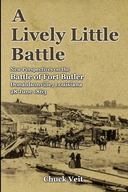 A Lively Little Battle: New Perspectives on the Battle of Fort Butler, Donaldsonville, Louisiana, 28 June 1863 - Paperback