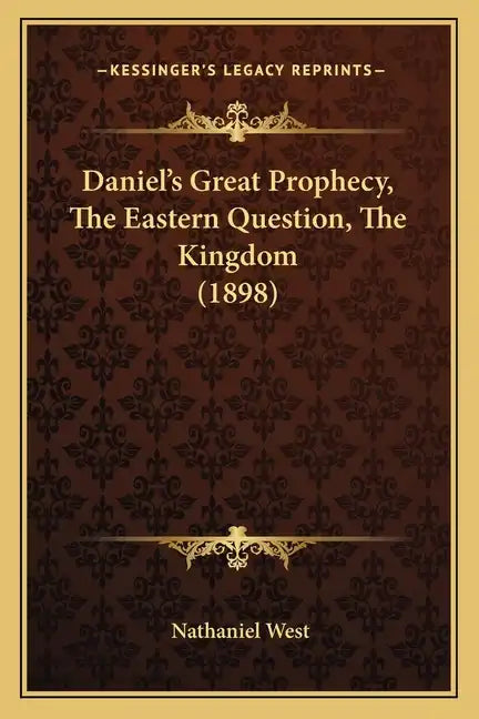 Daniel's Great Prophecy, the Eastern Question, the Kingdom (1898) - Paperback