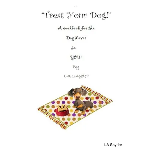 Treat Your Dog - A Cookbook for the Dog Lover in YOU! - Paperback