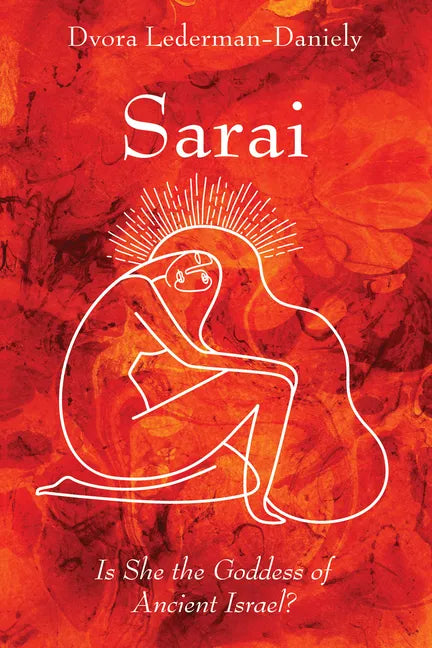 Sarai: Is She the Goddess of Ancient Israel? - Hardcover