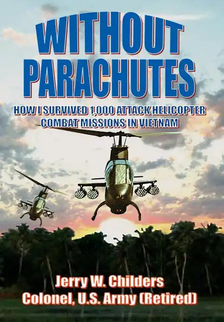 Without Parachutes: How I Survived 1,000 Attack Helicopter Combat Missions in Vietnam - Hardcover