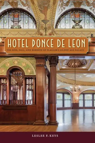Hotel Ponce de Leon: The Rise, Fall, and Rebirth of Flagler's Gilded Age Palace - Paperback