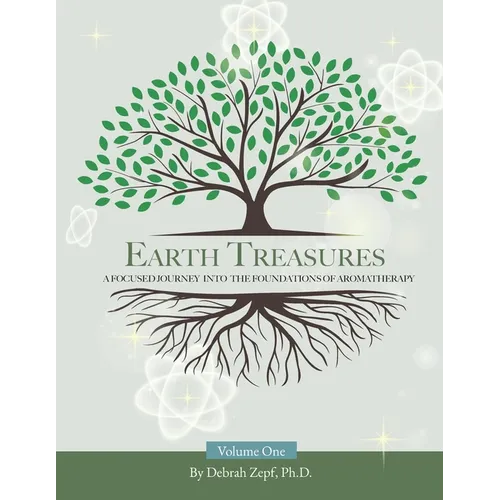 Earth Treasures: A Focused Journey into the Foundations of Aromatherapy - Volume 1 - Paperback