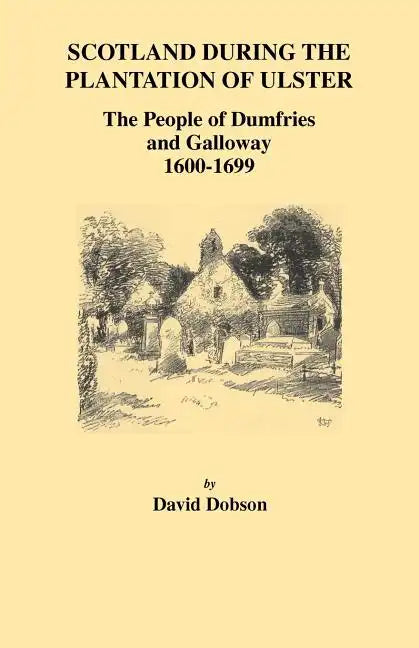 Scotland During the Plantation of Ulster: The People of Dumfries and Galloway, 1600-1699 - Paperback
