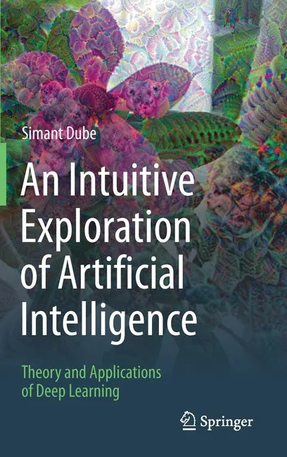 An Intuitive Exploration of Artificial Intelligence: Theory and Applications of Deep Learning - Hardcover
