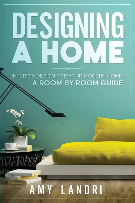 Designing a HOME: Interior Design for your Modern Home - A ROOM-BY-ROOM GUIDE - Paperback