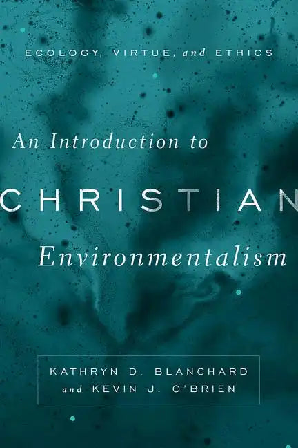 An Introduction to Christian Environmentalism: Ecology, Virtue, and Ethics - Paperback