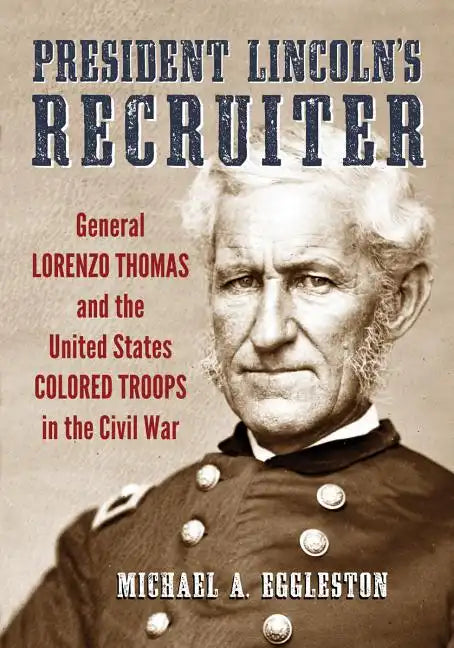 President Lincoln's Recruiter: General Lorenzo Thomas and the United States Colored Troops in the Civil War - Paperback