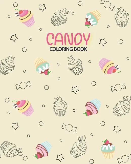 Candy Coloring book: Coloring has been so yummy! Delicious Desserts Candy, Cupcakes, Ice cream, Donuts, Fruit, Food - 100 Pag - 8x10inches - Paperback