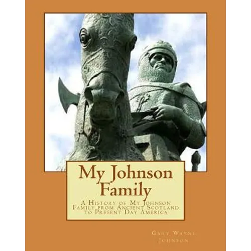 My Johnson Family: A History of My Johnson Family from Ancient Scotland to Present Day America - Paperback