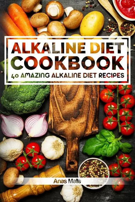 Alkaline Diet Cookbook: Get The Health Benefits of Alkaline Diet & Balance Your Acidity Levels..: 40 Amazing Alkaline Diet Recipes - Paperback