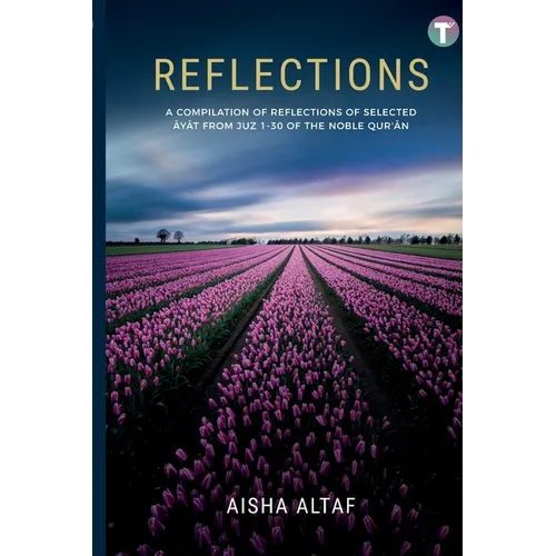 Reflections: A Compilation of Reflections of Selected Ayat from Juz 1- 30 of The Noble Qur'an - Paperback