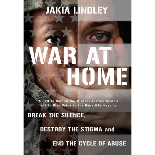 War at Home: A Call to Reform the Military Justice System and to Give Voice to the Ones Who Need to Break the Silence, Destroy the Stigma and End the - Paperback