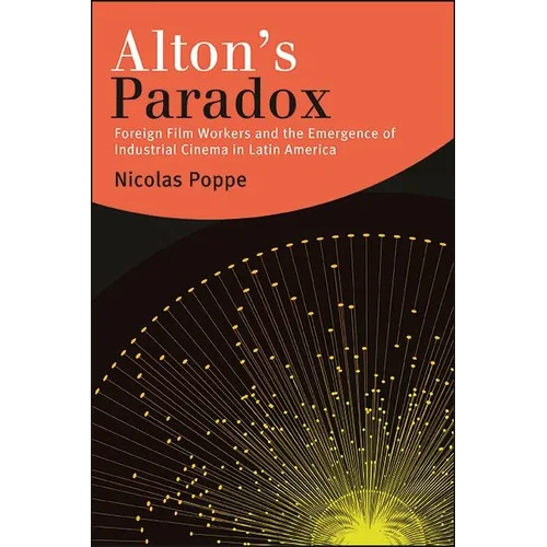 Alton's Paradox: Foreign Film Workers and the Emergence of Industrial Cinema in Latin America - Paperback