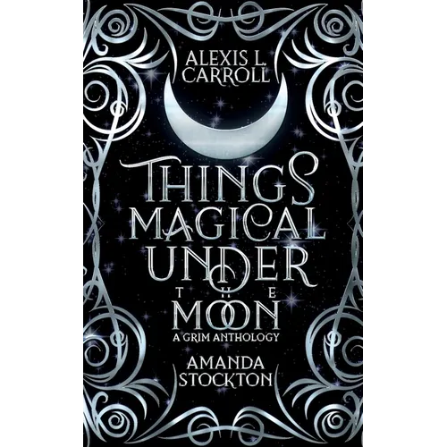 Things Magical Under the Moon: A Grim Anthology - Paperback