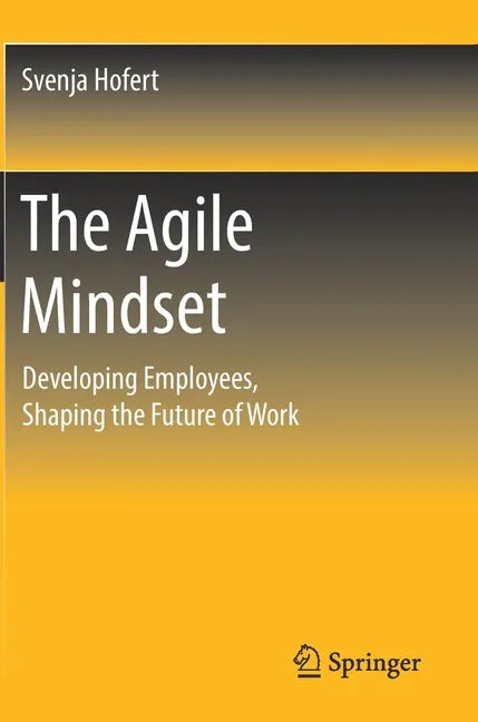 The Agile Mindset: Developing Employees, Shaping the Future of Work - Hardcover