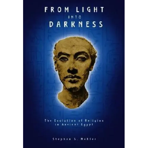 From Light Into Darkness: The Evolution of Religion in Ancient Egypt - Paperback
