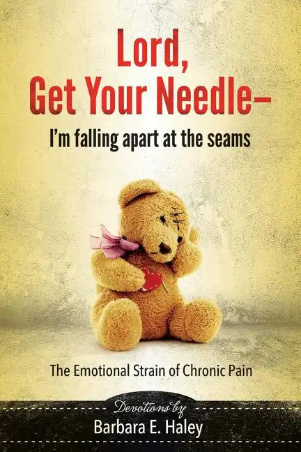 Lord, Get Your Needle-I'm Falling Apart at the Seams: The Emotional Strain of Chronic Pain - Paperback