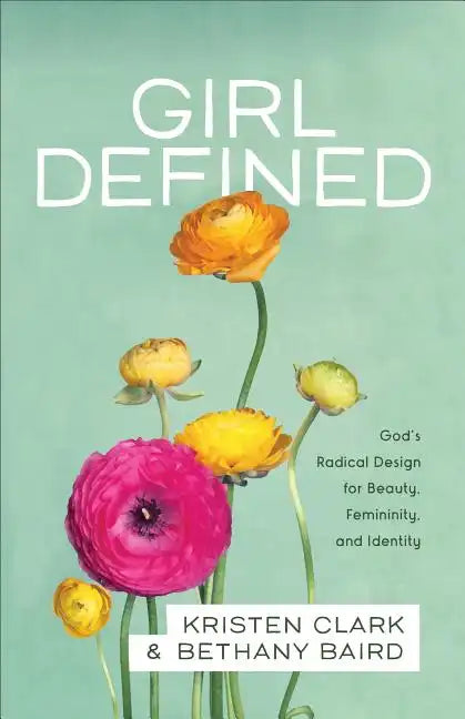 Girl Defined: God's Radical Design for Beauty, Femininity, and Identity - Paperback