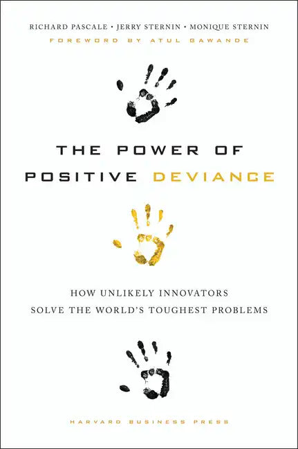 The Power of Positive Deviance: How Unlikely Innovators Solve the World's Toughest Problems - Hardcover