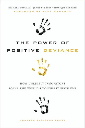 The Power of Positive Deviance: How Unlikely Innovators Solve the World's Toughest Problems - Hardcover