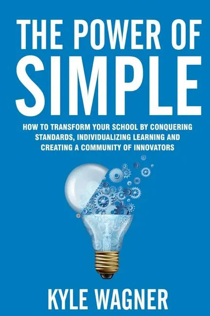 The power of SIMPLE: Transform your school by conquering standards, individualizing learning and creating a community of innovators - Paperback