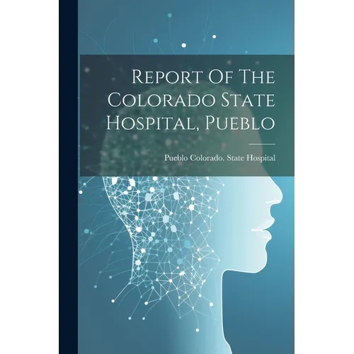 Report Of The Colorado State Hospital, Pueblo - Paperback