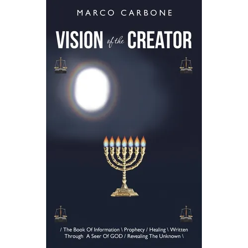 Vision of the Creator: / the Book of Information \ Prophecy / Healing \ Written Through a Seer of God / Revealing the Unknown \ - Hardcover